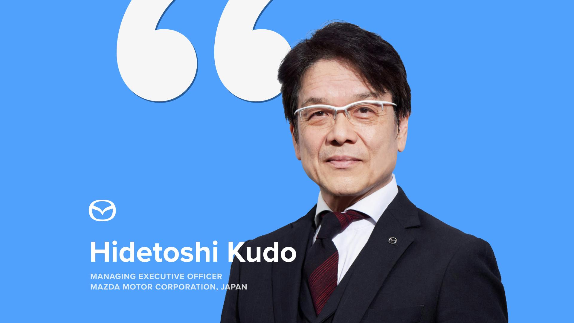 Hidetoshi Kudo, Managing Executive Officer, Mazda Motor Corporation, Japan